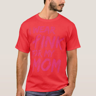 I Wear Pink For My Mom Breast Cancer Awareness 1 T-Shirt