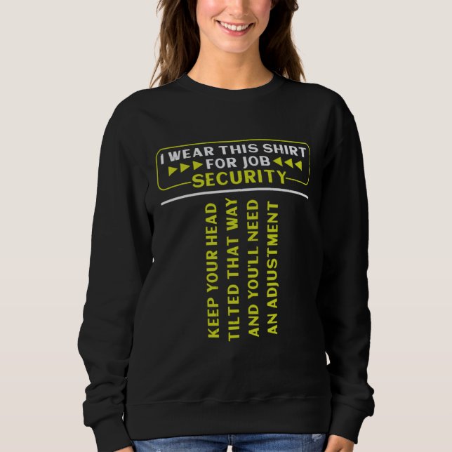 i wear this  for job security chiropractic  1 sweatshirt (Vorderseite)