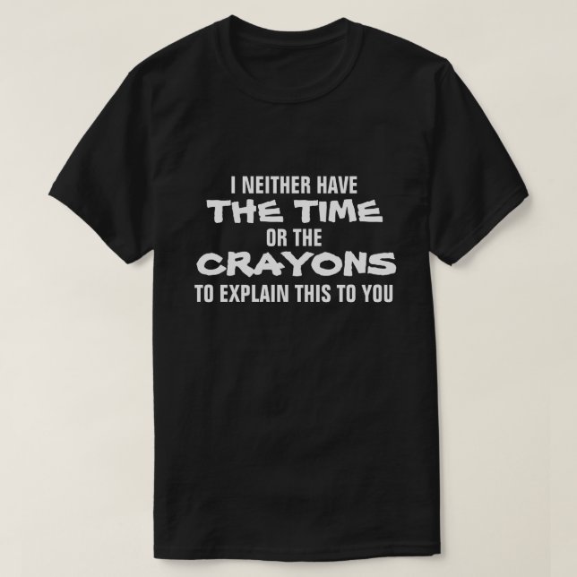 I WEDER HABEN SIE DIE ZEIT ODER DIE ZEICHENSTIFTE T-Shirt (Design vorne)