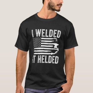 I Welded It Helder Welder American Flag Welding D T-Shirt