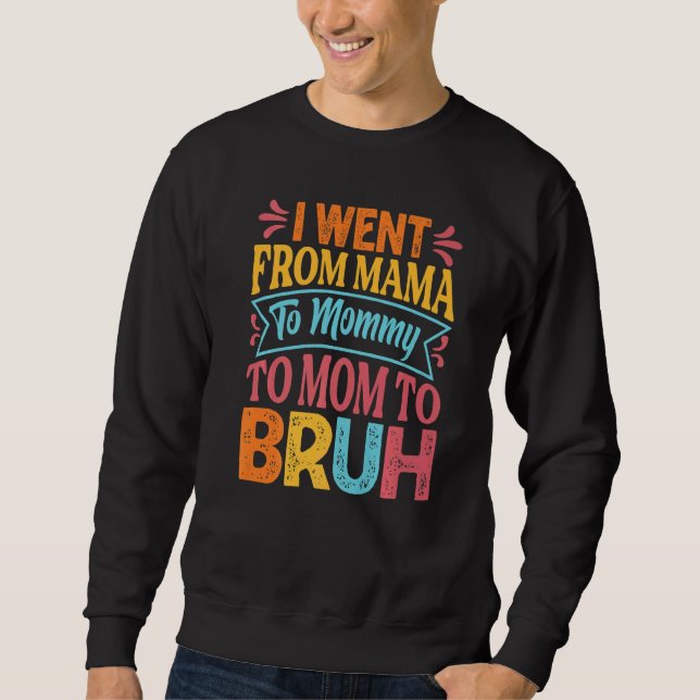 I Went From Mama To Mommy To Mom To Bruh   Mothers Sweatshirt (Vorderseite)