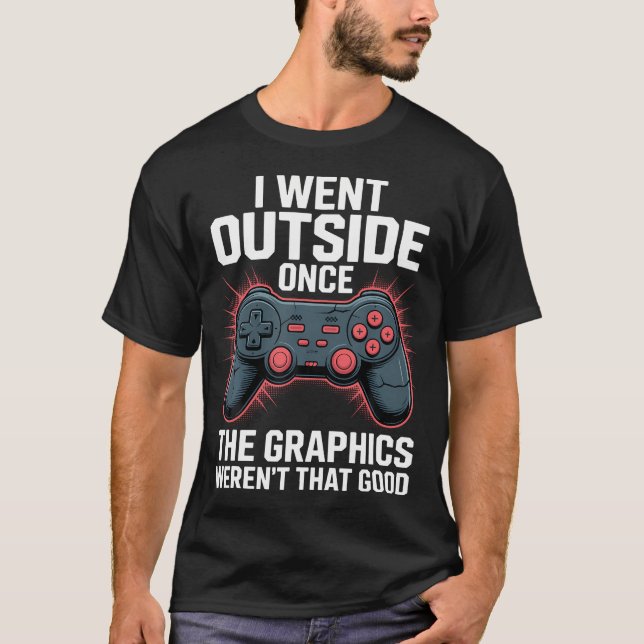 I Went Outside Once The Graphics Weren'T That Good T-Shirt (Vorderseite)