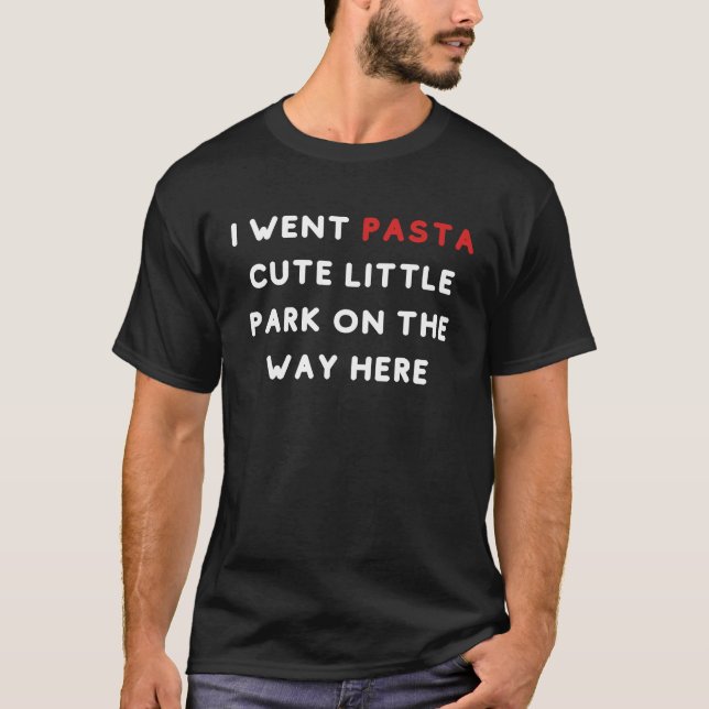 I Went Pasta Cute Little Park On The Way Here Pun  T-Shirt (Vorderseite)