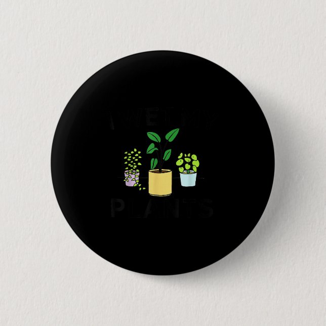 I Wet My Plants _ Gardening Gift Gardener  Button (Vorderseite)