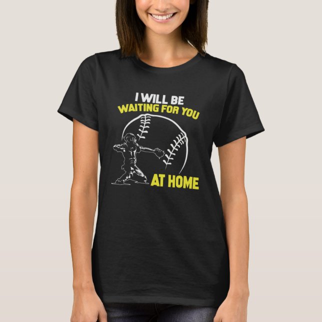 I Will Be Waiting For You At Home Softball Catcher T-Shirt (Vorderseite)