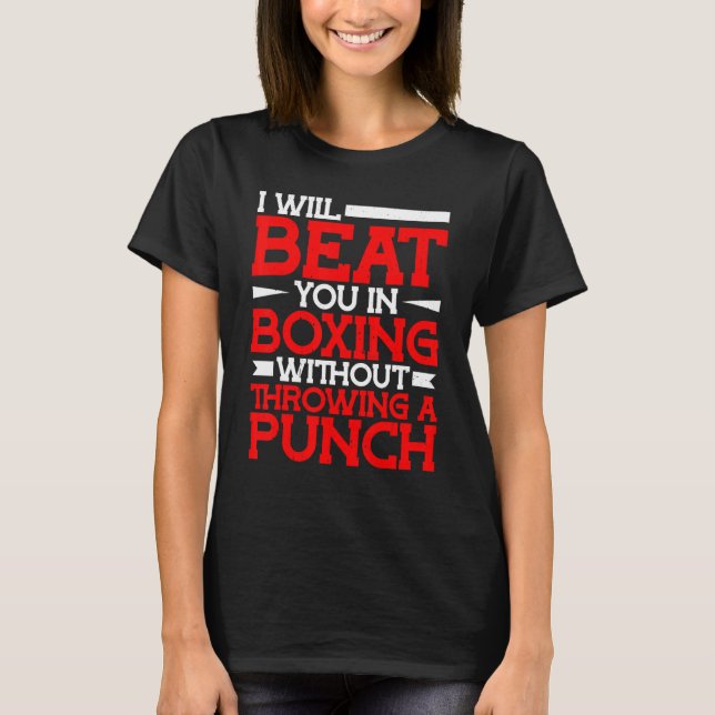 I Will Beat You In Boxing Without Throwing A Punch T-Shirt (Vorderseite)