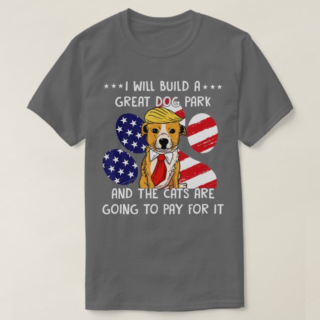 I Will Build A Great Dog Park And The Cats Are Goi T-Shirt (Design vorne)