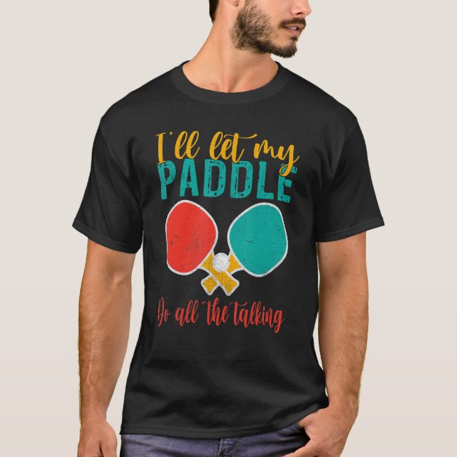 I will let my Paddle do the Talking   Table Tennis T-Shirt (Vorderseite)