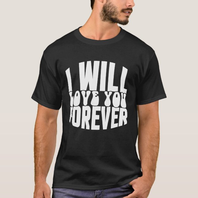 I Will Love You Forever T-Shirt (Vorderseite)