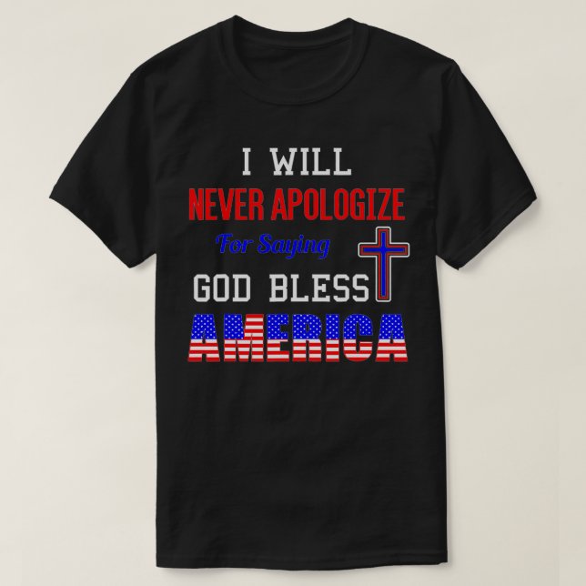 I Will Never Apologize For Saying God Bless Americ T-Shirt (Design vorne)