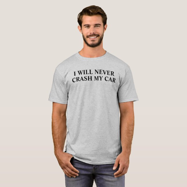 I WILL NEVER CRASH MY CAR T-Shirt (Vorne ganz)