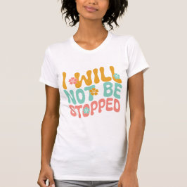 I Will Not Be Stopped Motivational Mental Health T-Shirt