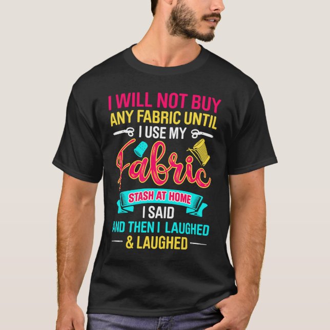 I Will Not Buy Any Fabric Until Use My Fabric Stas T-Shirt (Vorderseite)