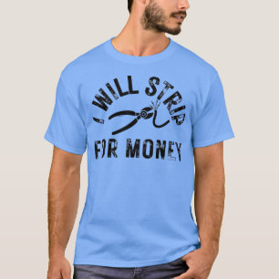 I will strip for money Funny electrician quote T-Shirt