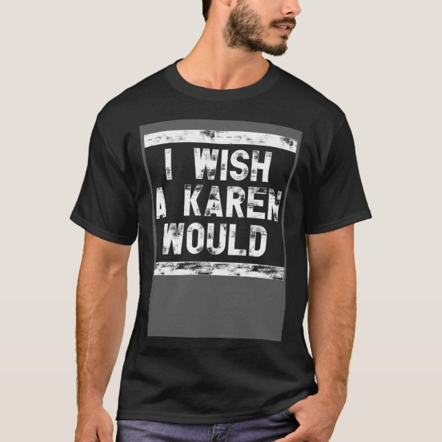 I Wish A Karen Would  1 T-Shirt (Vorderseite)