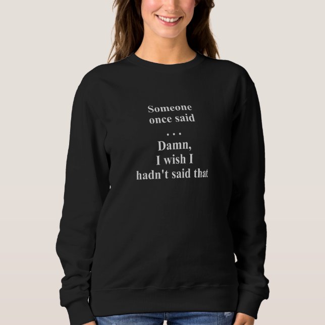 I Wish I Hadn't Said That Sweatshirt (Vorderseite)