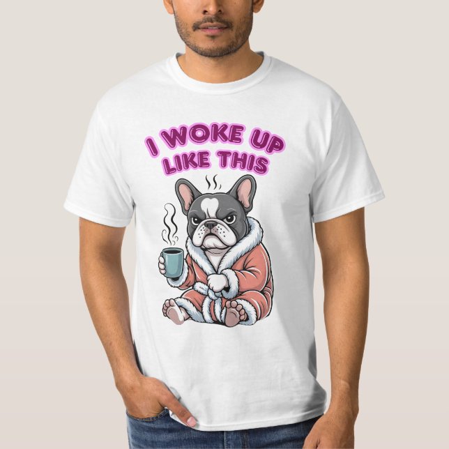 I Woke Up Like This French Bulldog Coffee Grumpy T-Shirt (Vorderseite)