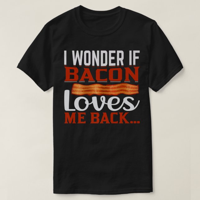 I Wonder If Bacon Loves Back - Funny Pig Meat P T-Shirt (Design vorne)