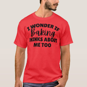I Wonder If Baking Thinks About Me Too 1976 T-Shirt