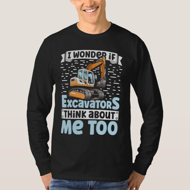 I Wonder If Excavators Think About Me too Construc T-Shirt (Vorderseite)