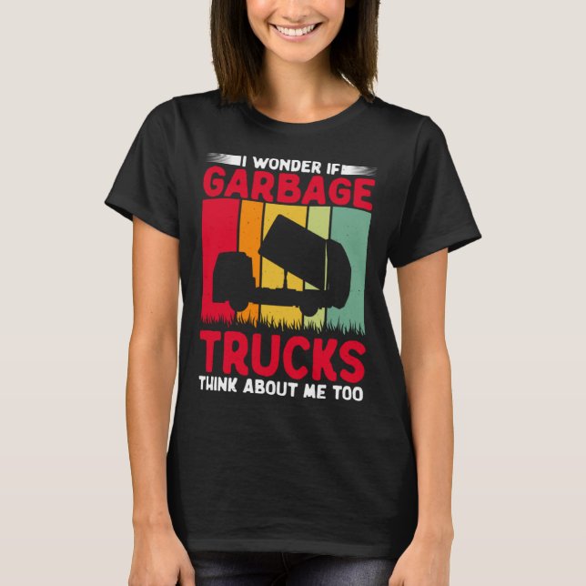 I Wonder If Garbage Trucks Think About Me Too Retr T-Shirt (Vorderseite)
