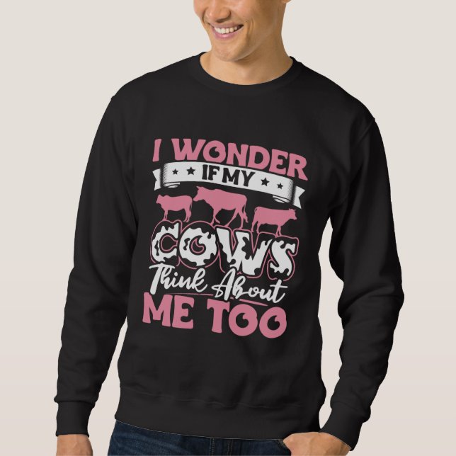 I Wonder If My Cows Think About Me Too  Cow Farmer Sweatshirt (Vorderseite)