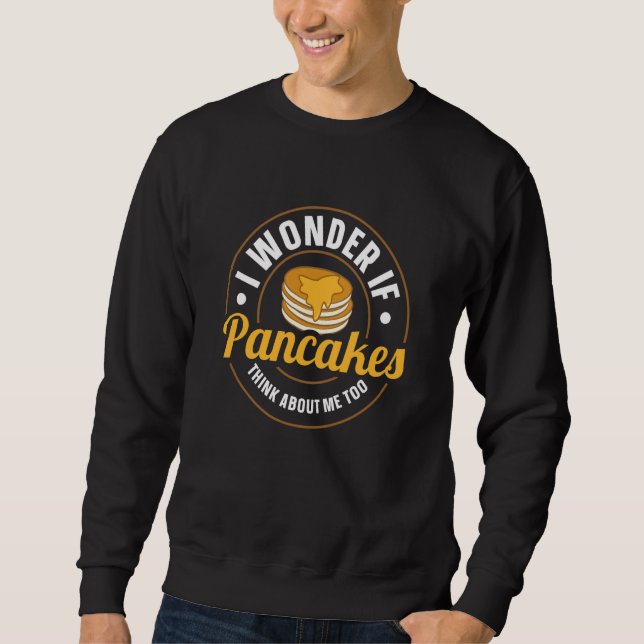 I Wonder If Pancakes Think About Me Too Pancake Sy Sweatshirt (Vorderseite)