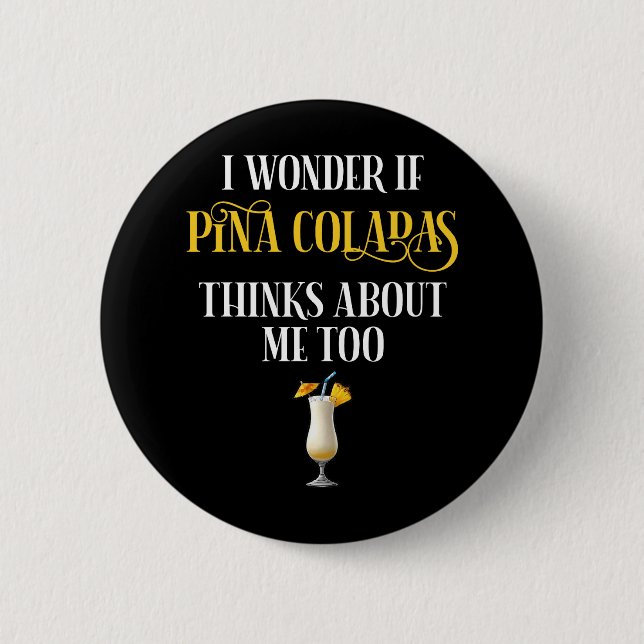 I Wonder If Pina Coladas Thinks About Me Too Button (Vorderseite)