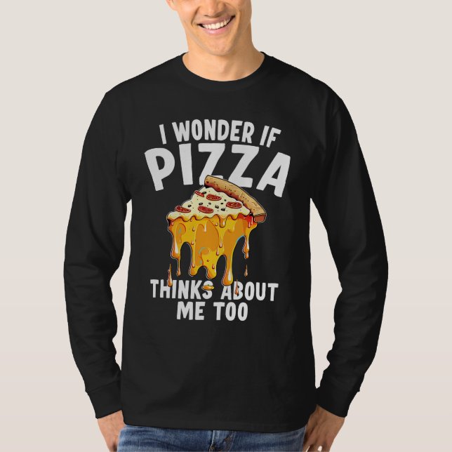 I Wonder If Pizza Thinks About Me Too  10 T-Shirt (Vorderseite)