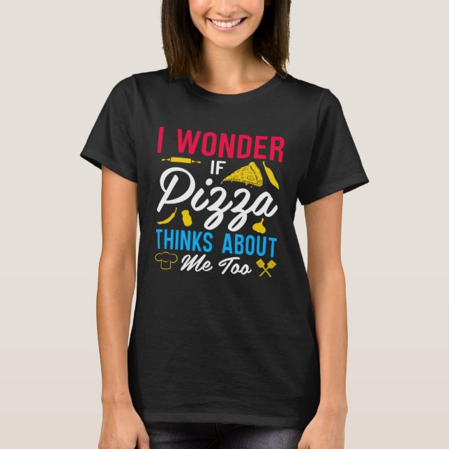 I Wonder If Pizza Thinks About Me Too  1 T-Shirt (Vorderseite)