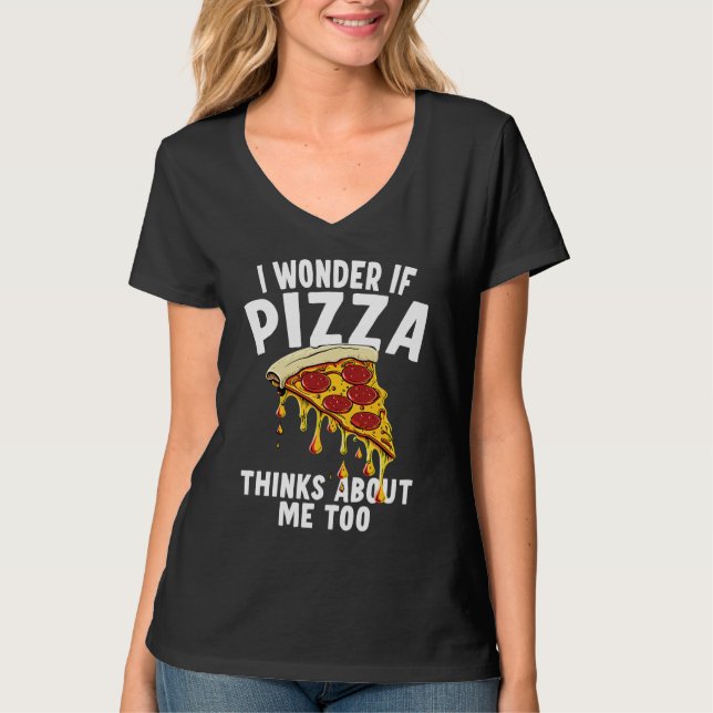 I Wonder If Pizza Thinks About Me Too  1 T-Shirt (Vorderseite)