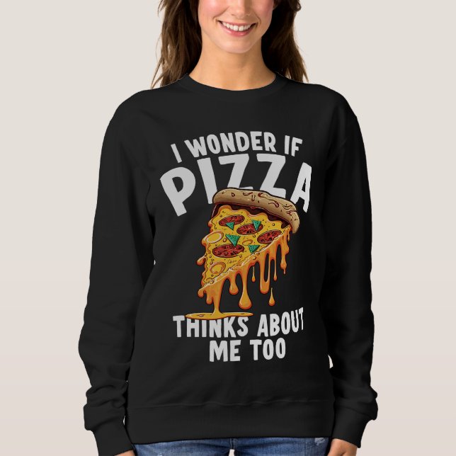 I Wonder If Pizza Thinks About Me Too  3 Sweatshirt (Vorderseite)