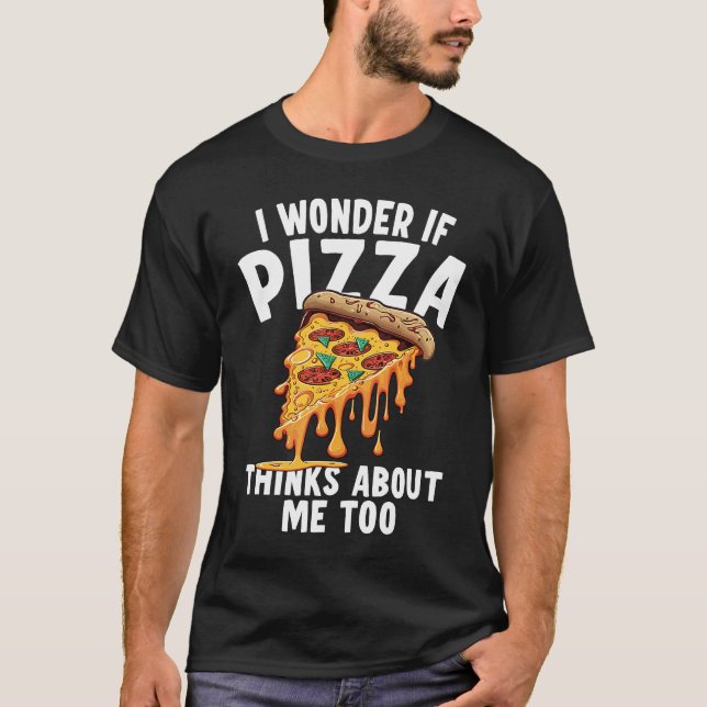 I Wonder If Pizza Thinks About Me Too  3 T-Shirt (Vorderseite)