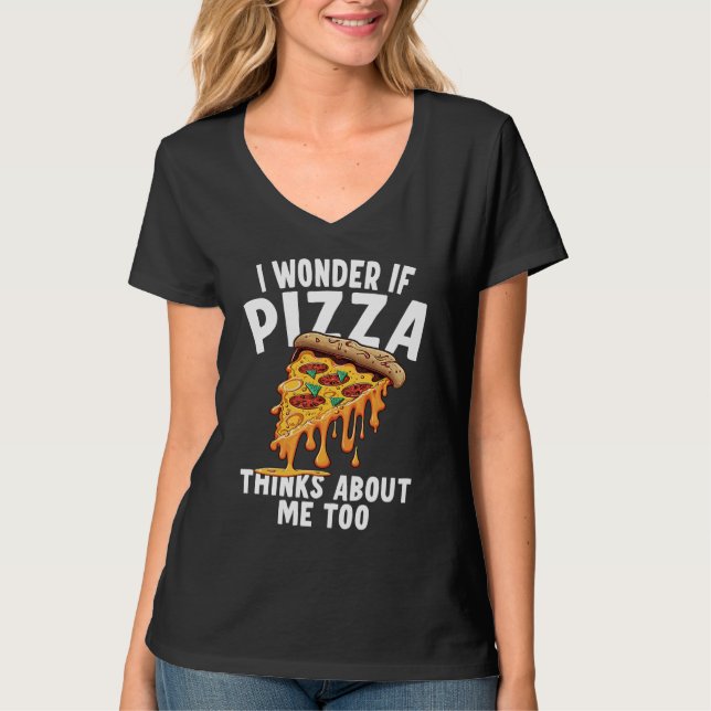 I Wonder If Pizza Thinks About Me Too  3 T-Shirt (Vorderseite)
