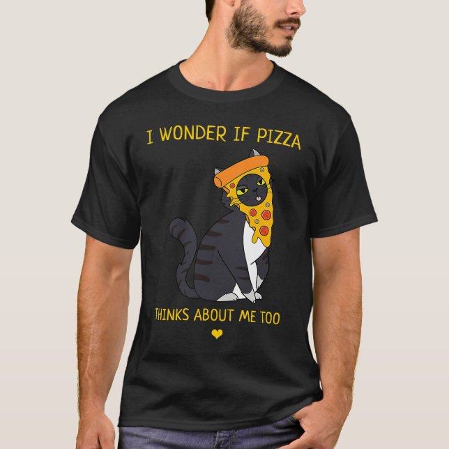 I Wonder If Pizza Thinks About Me Too Food   Cat T-Shirt (Vorderseite)