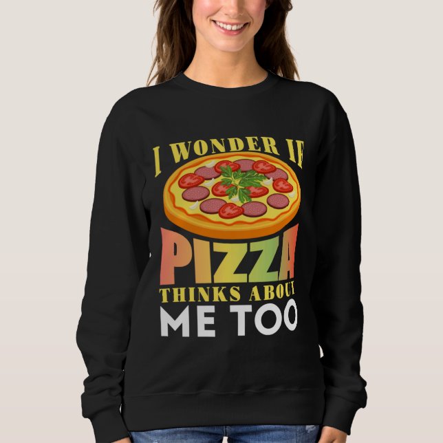 I Wonder If Pizza Thinks About Me Too Sweatshirt (Vorderseite)