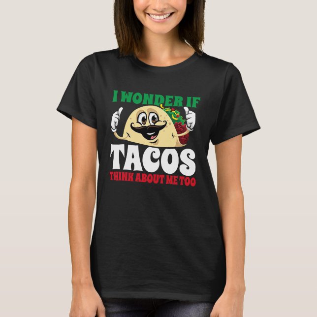 I Wonder If Tacos Think About Me Too  Cinco De May T-Shirt (Vorderseite)