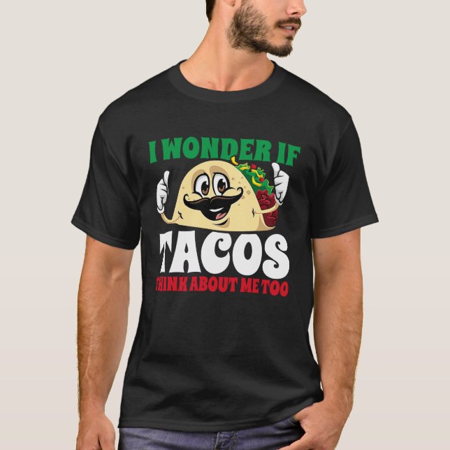 I Wonder If Tacos Think About Me Too  Cinco De May T-Shirt (Vorderseite)
