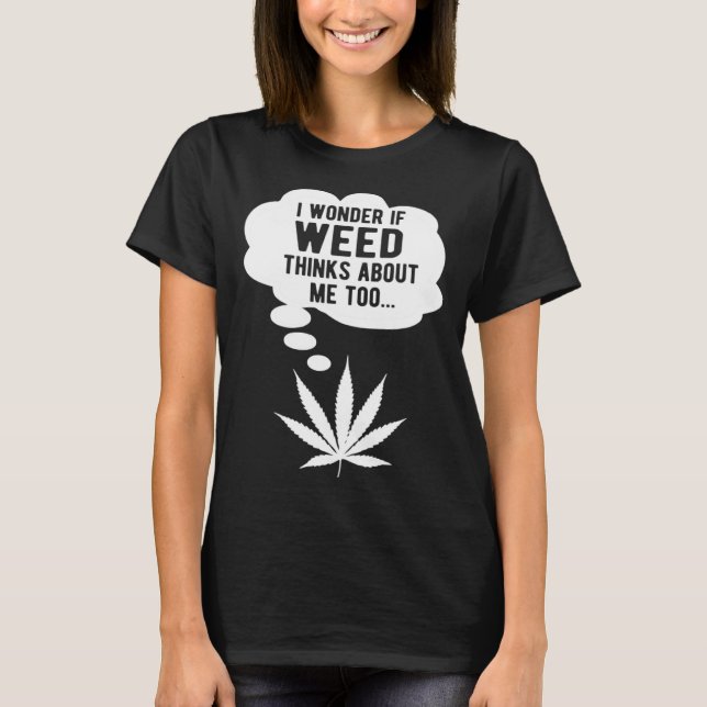 I wonder if weed thinks about me too T-Shirt (Vorderseite)
