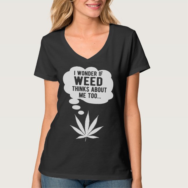 I wonder if weed thinks about me too T-Shirt (Vorderseite)
