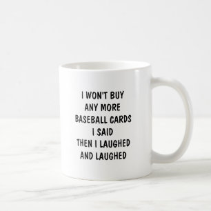 I Won't Buy Any More Baseball Cards then Laughed Kaffeetasse