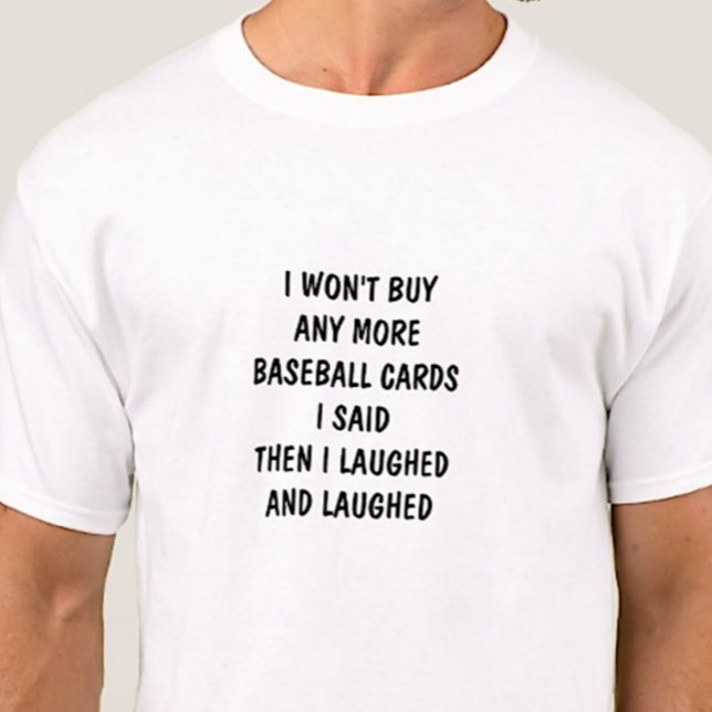 I Won't Buy Any More Baseball Cards then Laughed T-Shirt (Von Creator hochgeladen)
