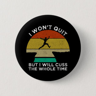 I Won't Quit But I Will Cuss The Whole Time Button