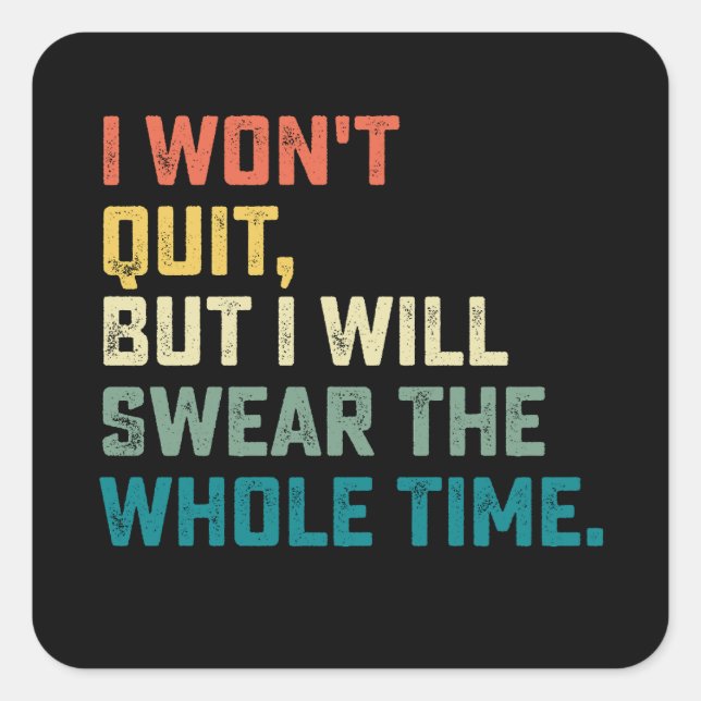 I Won't Quit But I Will Swear The Whole Time Quadratischer Aufkleber (Vorderseite)