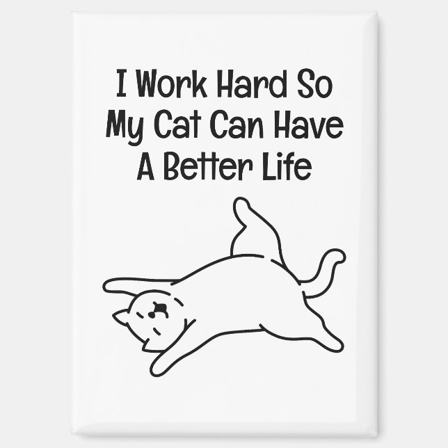 I Work Hard So My Cat Can Have A Better Life Magnet (Vorderseite)