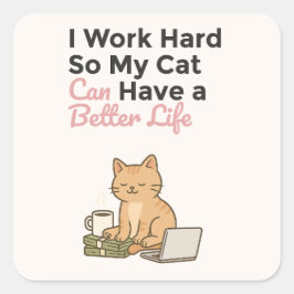 I Work Hard So My Cat Can Have a Better Life Quadratischer Aufkleber
