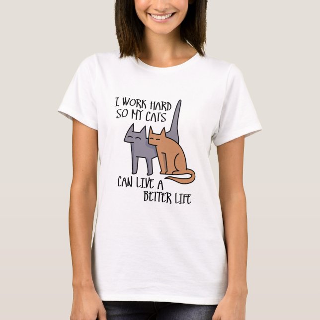 I work hard so my cats can live a better life T-Shirt (Vorderseite)