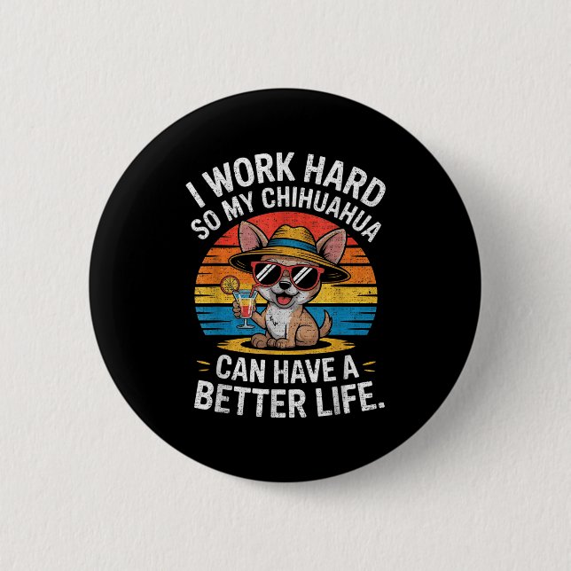 I Work Hard So My Chihuahua Dog Can Have A Better  Button (Vorderseite)