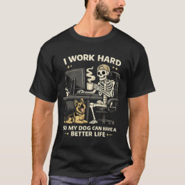 I Work Hard So My Dog Can Have A Better Life Funny T-Shirt