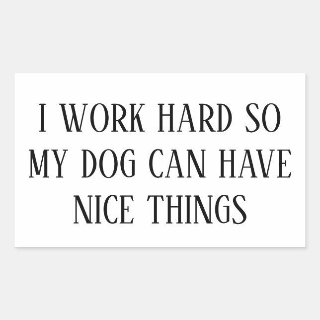 I Work Hard So My Dog Can Have Nice Things – Funny Rechteckiger Aufkleber (Vorderseite)